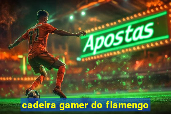 cadeira gamer do flamengo